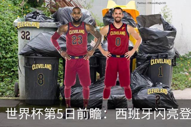 世界杯第5日前瞻：西班牙闪亮登场 伊沙亮相力争开门红